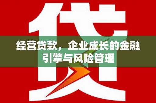 淇县经营贷款，企业成长的金融引擎与风险管理